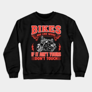 Bikes Are Like Wives If It Ain’t Yours Don’t Touch Crewneck Sweatshirt